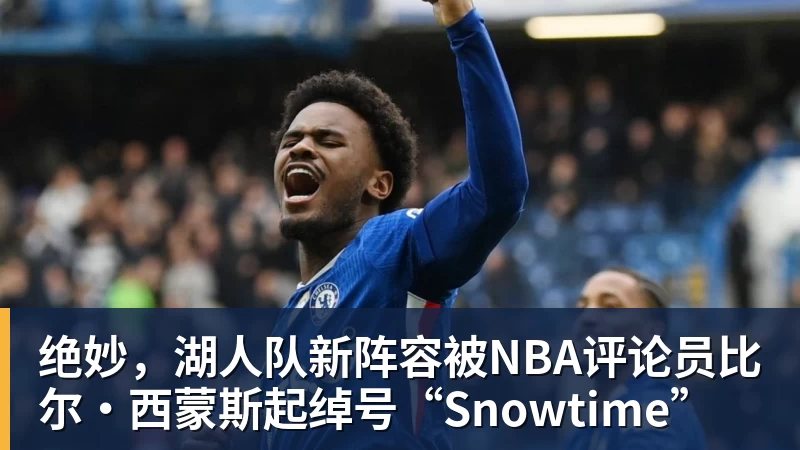 绝妙,湖人队新阵容被NBA评论员比尔·西蒙斯起绰号“Snowtime”
