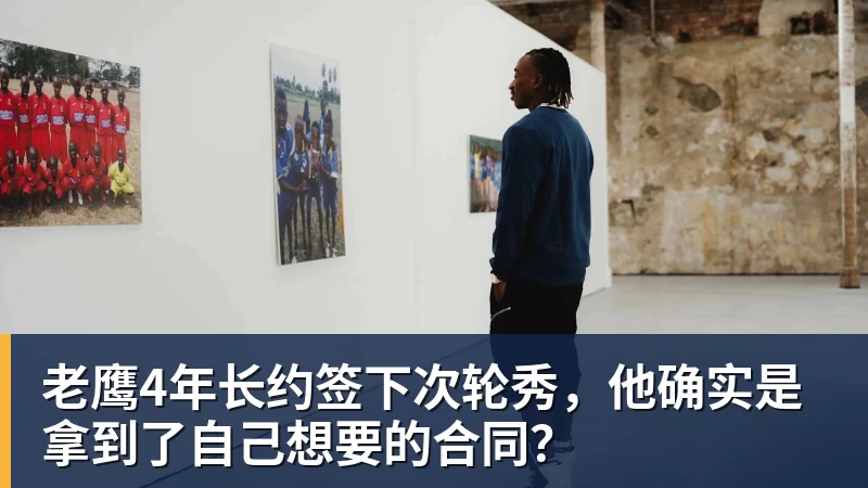 米兰官网老鹰4年长约签下次轮秀,他确实是拿到了自己想要的合同?
