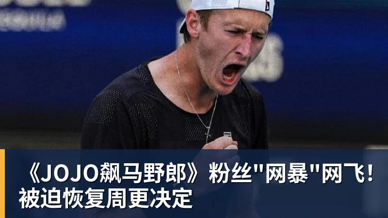 米兰官网《JOJO飙马野郎》粉丝"网暴"网飞!被迫恢复周更决定